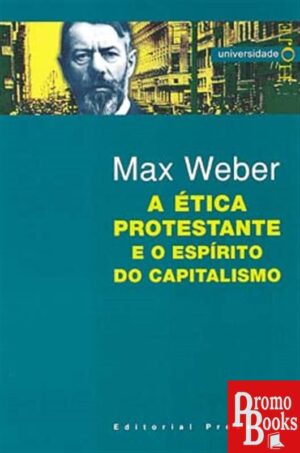 A ÉTICA PROTESTANTE E O ESPÍRITO DO CAPITALISMO