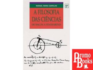 A FILOSOFIA DAS CIÊNCIAS - DE BACON A FEYERABEND