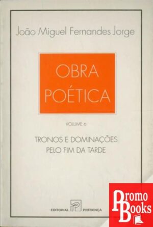 OBRA POÉTICA: TRONOS E DOMINAÇÕES, PELO FIM DA TARDE