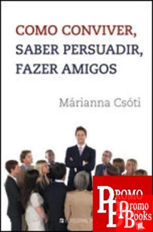 COMO CONVIVER, SABER PERSUADIR, FAZER AMIGOS