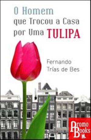O HOMEM QUE TROCOU A CASA POR UMA TULIPA
