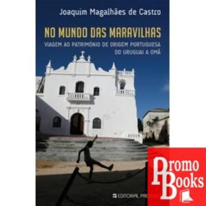 NO MUNDO DAS MARAVILHAS - VIAGEM AO PATRIMÓNIO DE ORIGEM PORTUGUESA DO URUGUAI A OMÃ