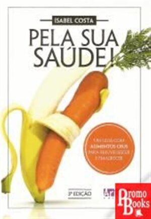 PELA SUA SAÚDE! - UM GUIA COM ALIMENTOS CRUS PARA REJUVENESCER E AMAGRECER