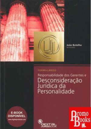 FORMULÁRIOS RESPONSABILIDADE DOS GERENTES E DESCONSIDERAÇÃO JURÍDICA DA PERSONALIDADE