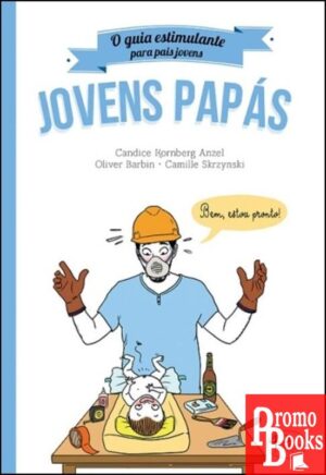 JOVENS PAPÁS. O GUIA ESTIMULANTE P/ PAIS JOVENS